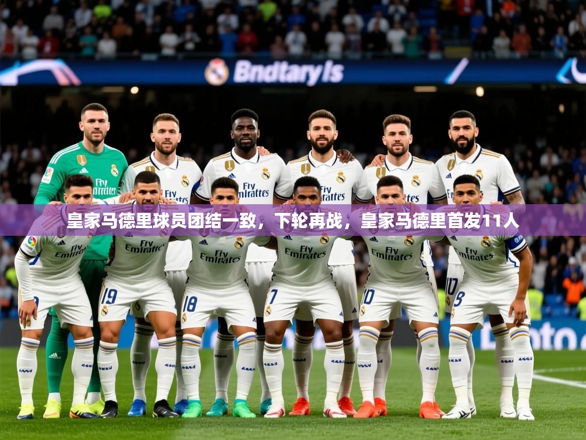2025 迈博体育在线皇家马德里球员团结一致，下轮再战，皇家马德里首发11人  第4张
