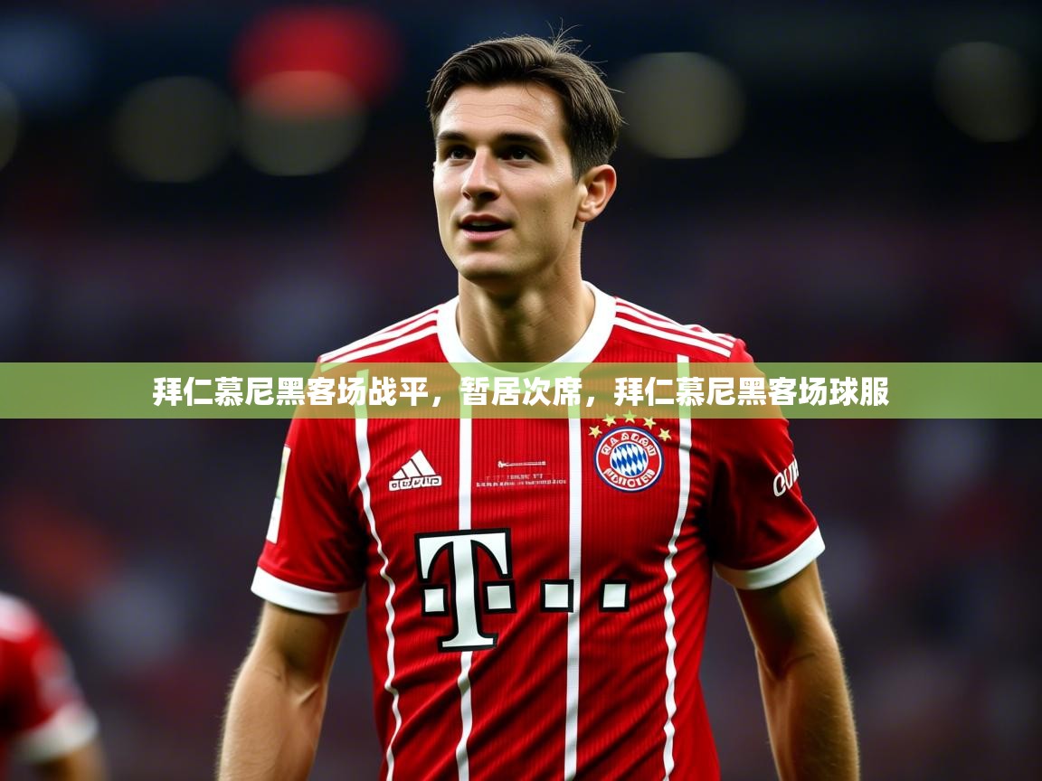 2025 迈博体育投注拜仁慕尼黑客场战平，暂居次席，拜仁慕尼黑客场球服