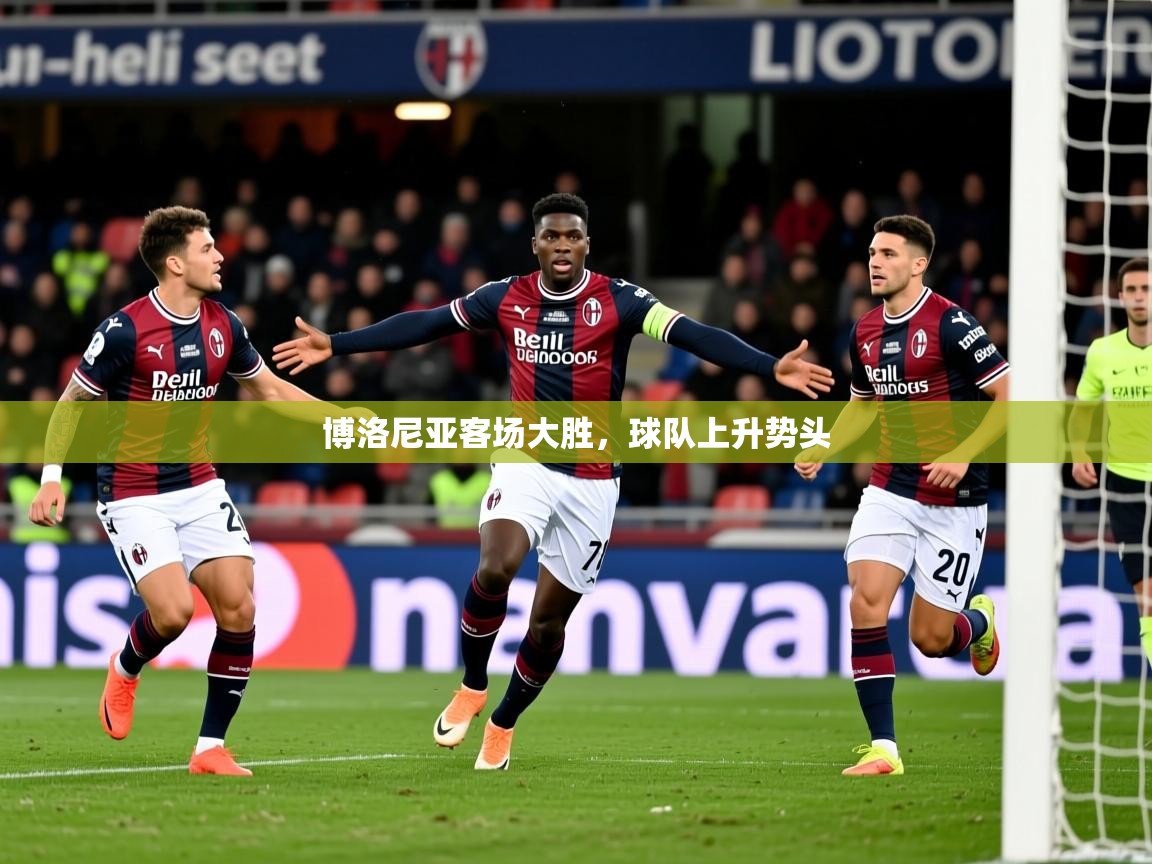 2026 迈博体育登录博洛尼亚客场大胜,球队上升势头 第3张