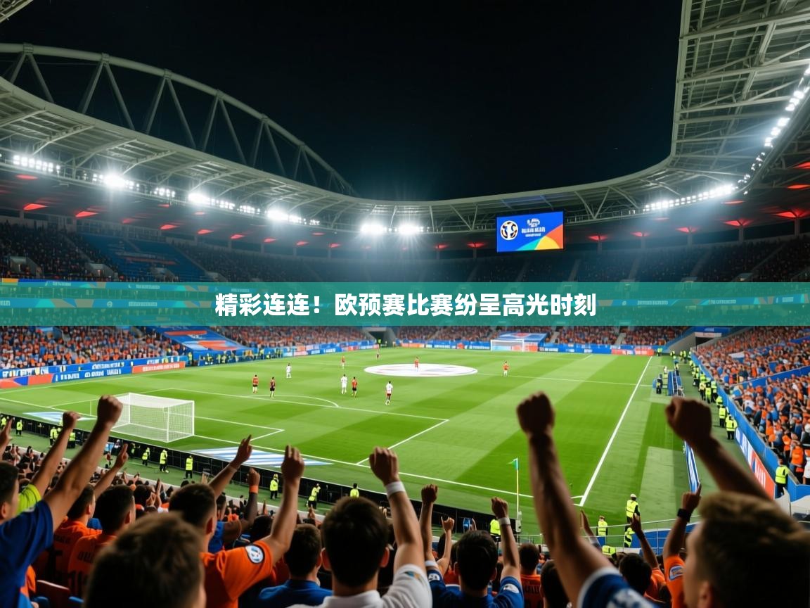 2026 迈博体育精彩连连！欧预赛比赛纷呈高光时刻  第4张
